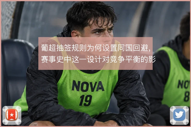 葡超抽签规则为何设置同国回避，赛事史中这一设计对竞争平衡的影响