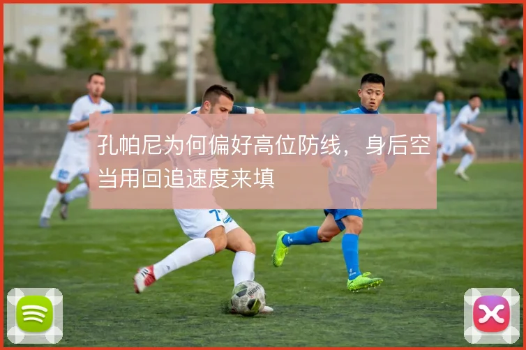 孔帕尼为何偏好高位防线,身后空当用回追速度来填