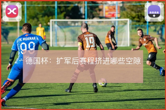 德国杯：扩军后赛程挤进哪些空隙